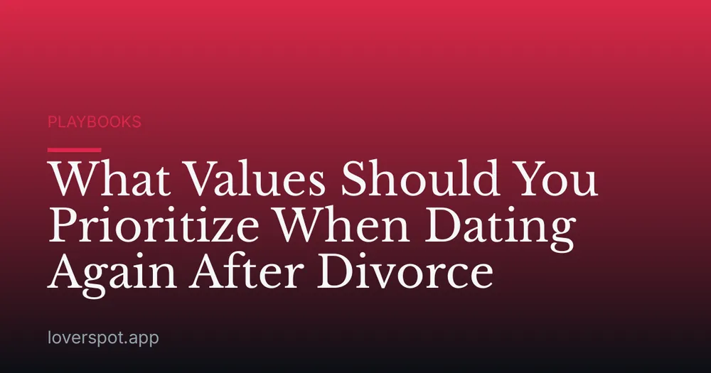 What Values Should You Prioritize When Dating Again After Divorce