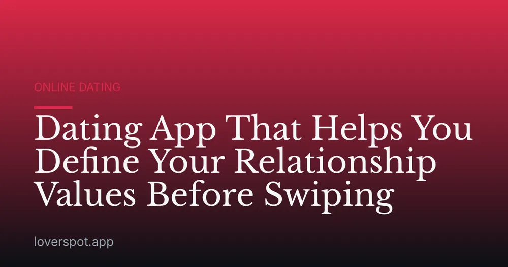 Dating App That Helps You Define Your Relationship Values Before Swiping
