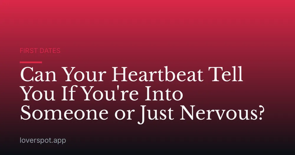 Can Your Heartbeat Tell You If You're Into Someone or Just Nervous?