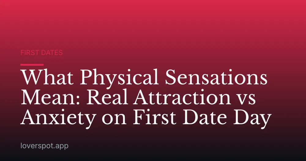 What Physical Sensations Mean: Real Attraction vs Anxiety on First Date Day