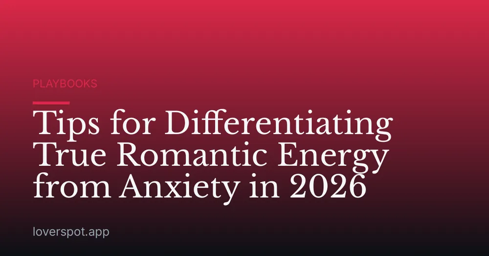 Tips for Differentiating True Romantic Energy from Anxiety in 2026