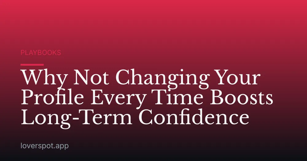 Why Not Changing Your Profile Every Time Boosts Long-Term Confidence