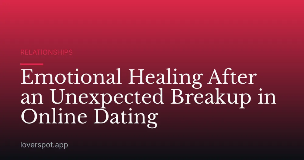 Emotional Healing After an Unexpected Breakup in Online Dating