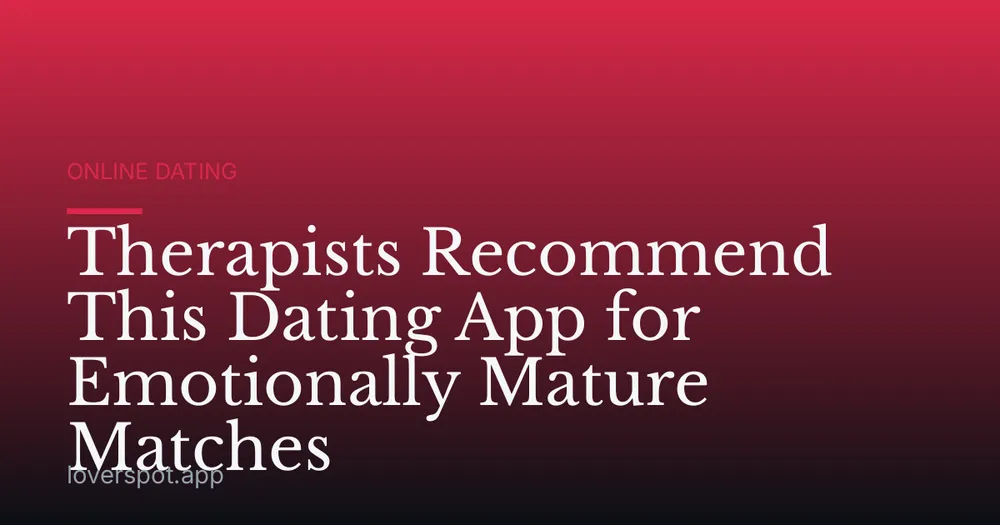 Therapists Recommend This Dating App for Emotionally Mature Matches