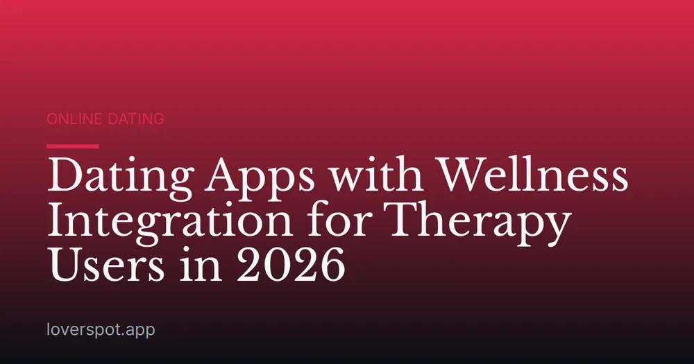 Dating Apps with Wellness Integration for Therapy Users in 2026