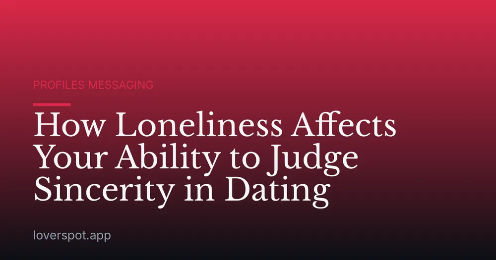 How Loneliness Affects Your Ability to Judge Sincerity in Dating