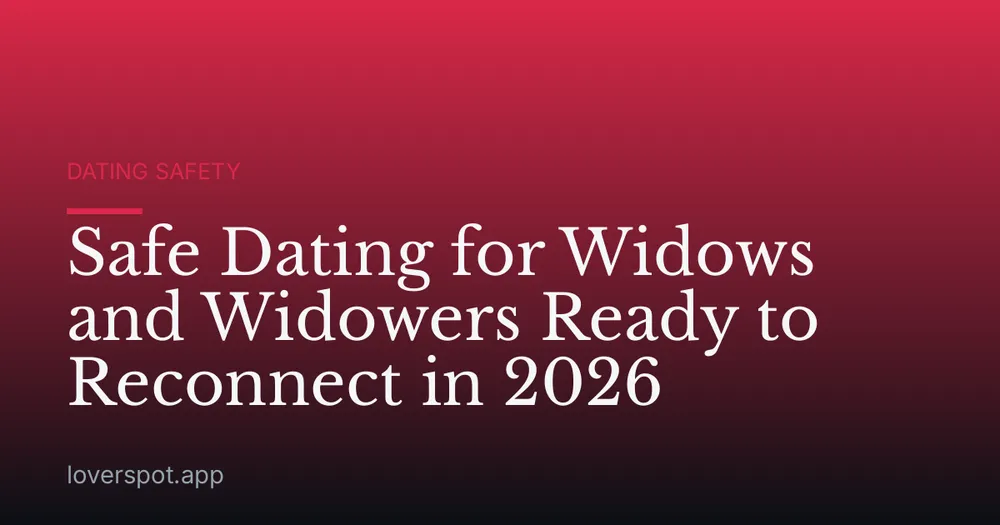 Safe Dating for Widows and Widowers Ready to Reconnect in 2026