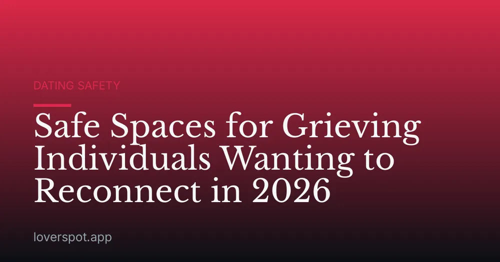 Safe Spaces for Grieving Individuals Wanting to Reconnect in 2026