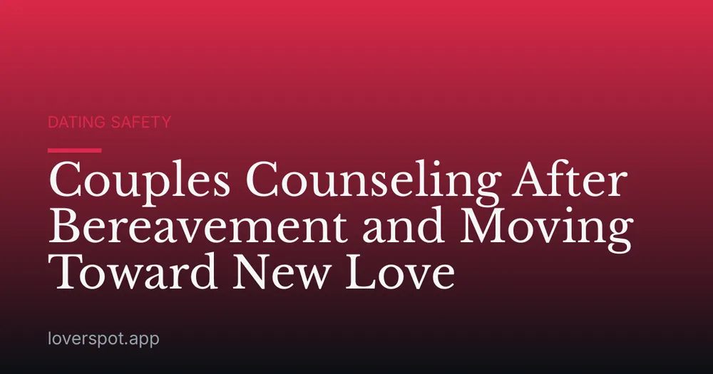 Couples Counseling After Bereavement and Moving Toward New Love