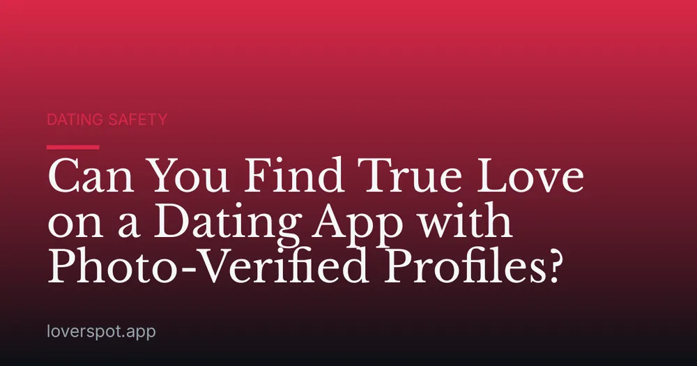 Can You Find True Love on a Dating App with Photo-Verified Profiles?