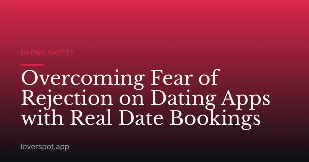 Overcoming Fear of Rejection on Dating Apps with Real Date Bookings
