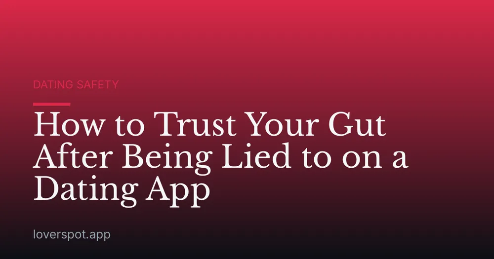 How to Trust Your Gut After Being Lied to on a Dating App
