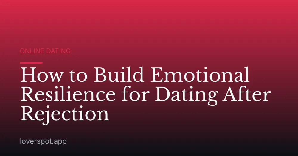 How to Build Emotional Resilience for Dating After Rejection