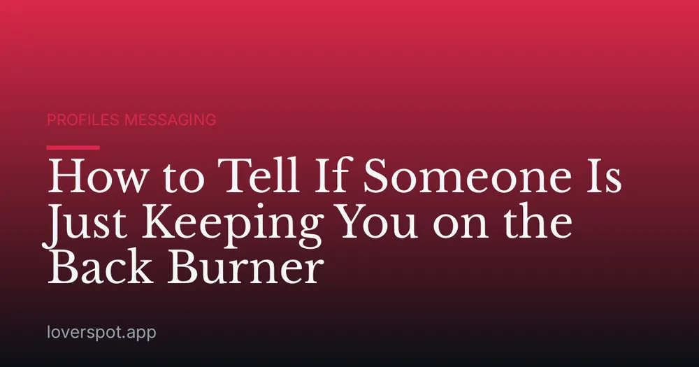 How to Tell If Someone Is Just Keeping You on the Back Burner