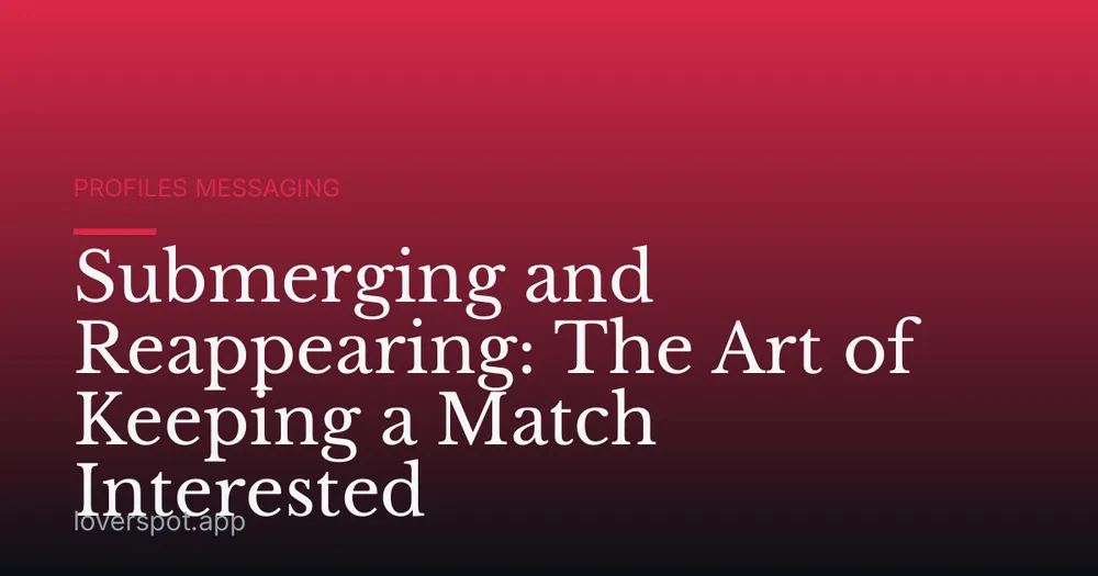 Submerging and Reappearing: The Art of Keeping a Match Interested