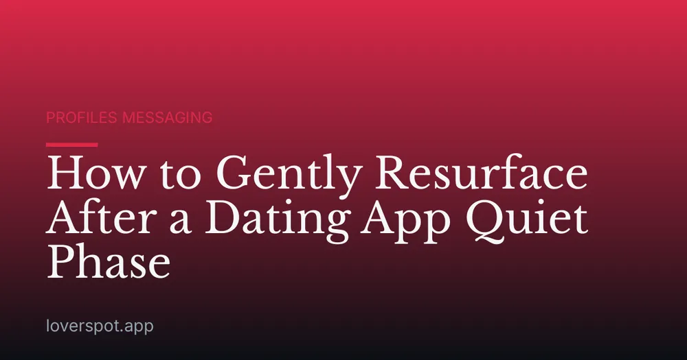 How to Gently Resurface After a Dating App Quiet Phase