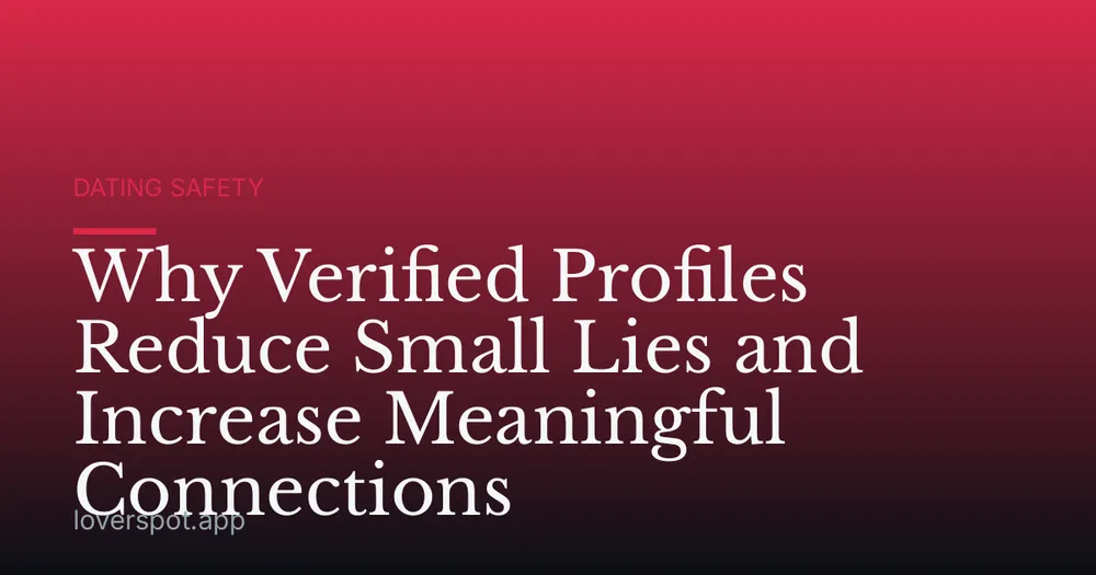 Why Verified Profiles Reduce Small Lies and Increase Meaningful Connections