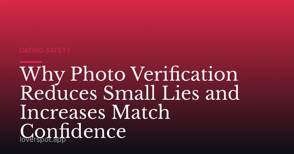 Why Photo Verification Reduces Small Lies and Increases Match Confidence