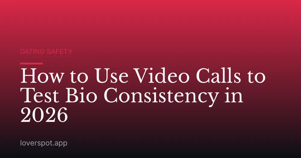 How to Use Video Calls to Test Bio Consistency in 2026