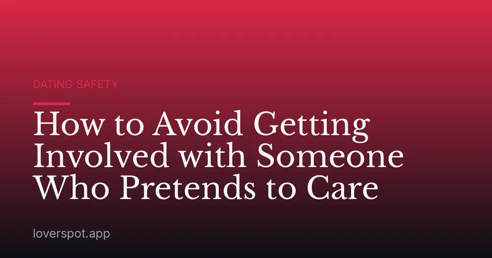 How to Avoid Getting Involved with Someone Who Pretends to Care