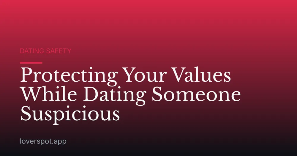 Protecting Your Values While Dating Someone Suspicious