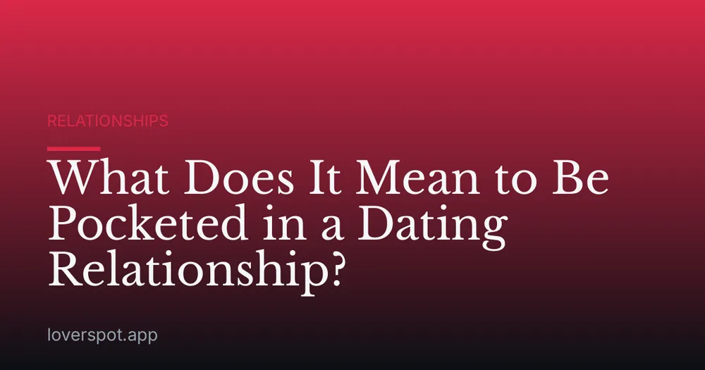 What Does It Mean to Be Pocketed in a Dating Relationship?