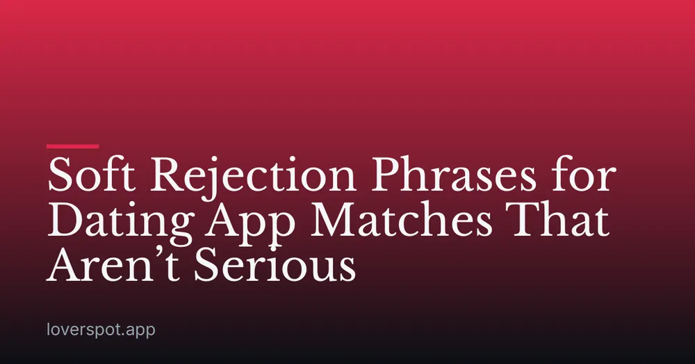 Soft Rejection Phrases for Dating App Matches That Aren’t Serious