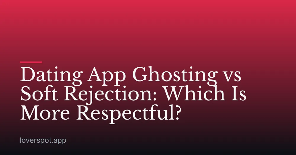 Dating App Ghosting vs Soft Rejection: Which Is More Respectful?