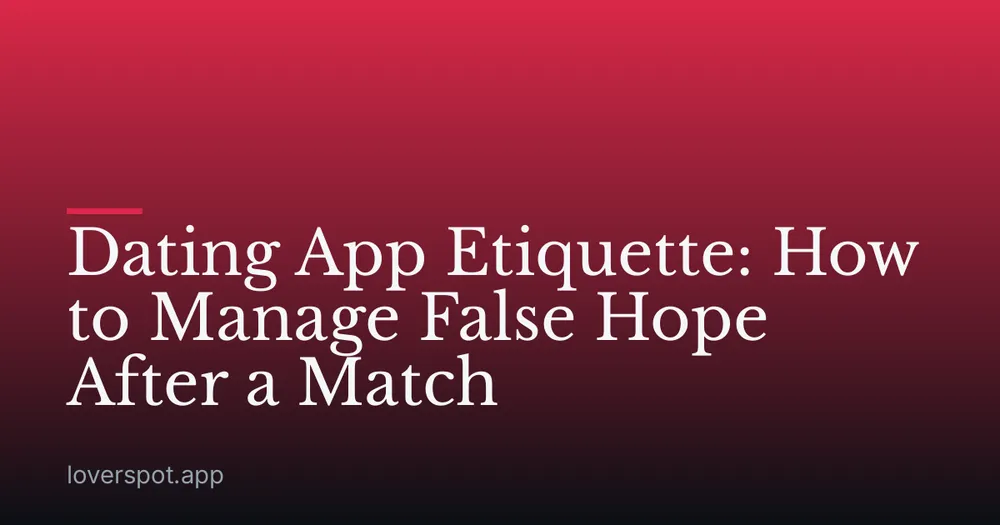 Dating App Etiquette: How to Manage False Hope After a Match