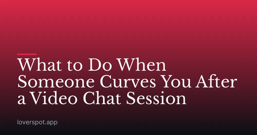 What to Do When Someone Curves You After a Video Chat Session