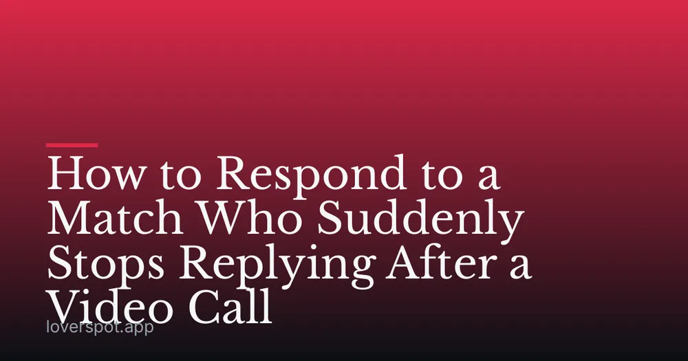 How to Respond to a Match Who Suddenly Stops Replying After a Video Call