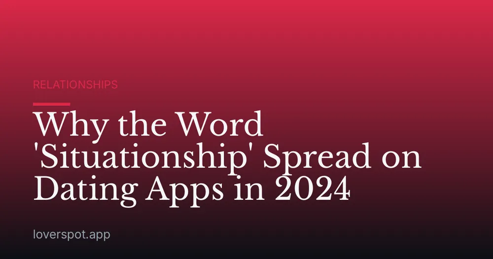 Why the Word 'Situationship' Spread on Dating Apps in 2024