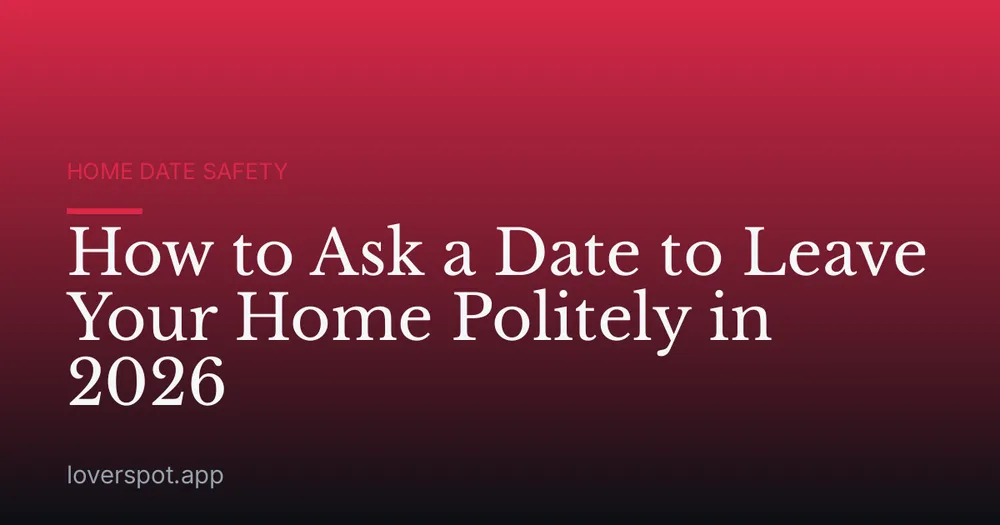 How to Ask a Date to Leave Your Home Politely in 2026