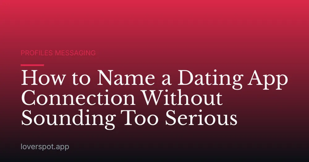 How to Name a Dating App Connection Without Sounding Too Serious