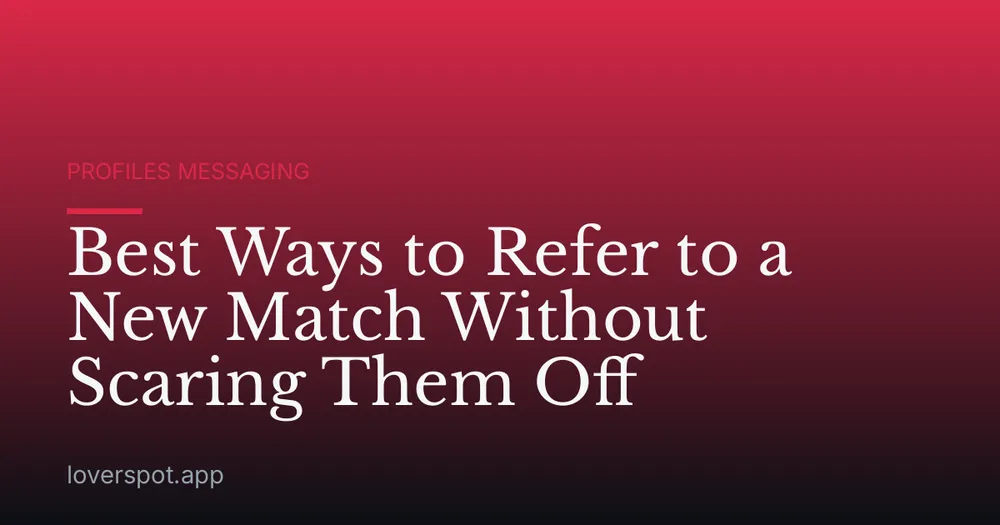 Best Ways to Refer to a New Match Without Scaring Them Off