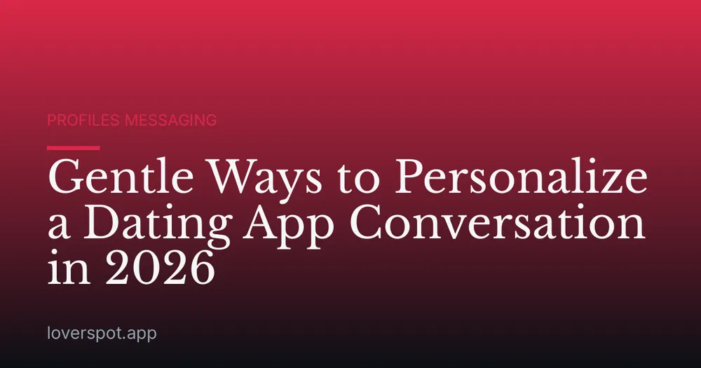 Gentle Ways to Personalize a Dating App Conversation in 2026