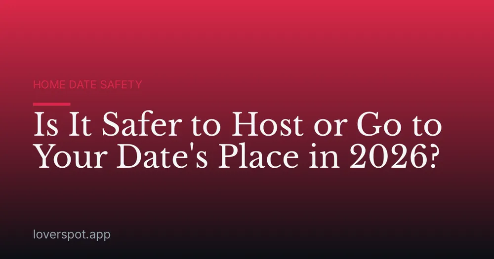Is It Safer to Host or Go to Your Date's Place in 2026?