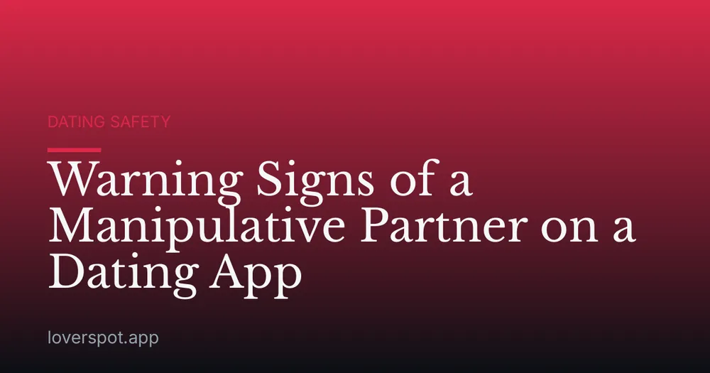 Warning Signs of a Manipulative Partner on a Dating App