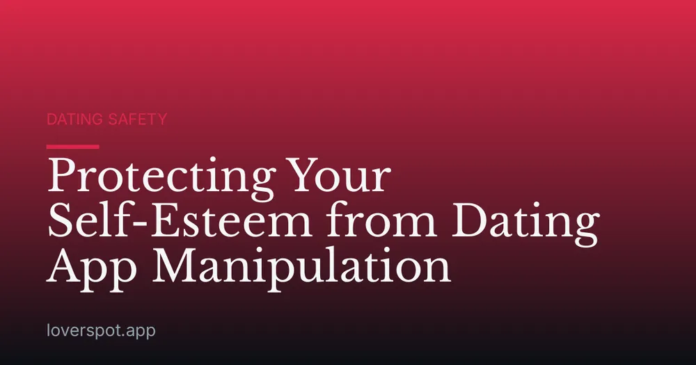 Protecting Your Self-Esteem from Dating App Manipulation