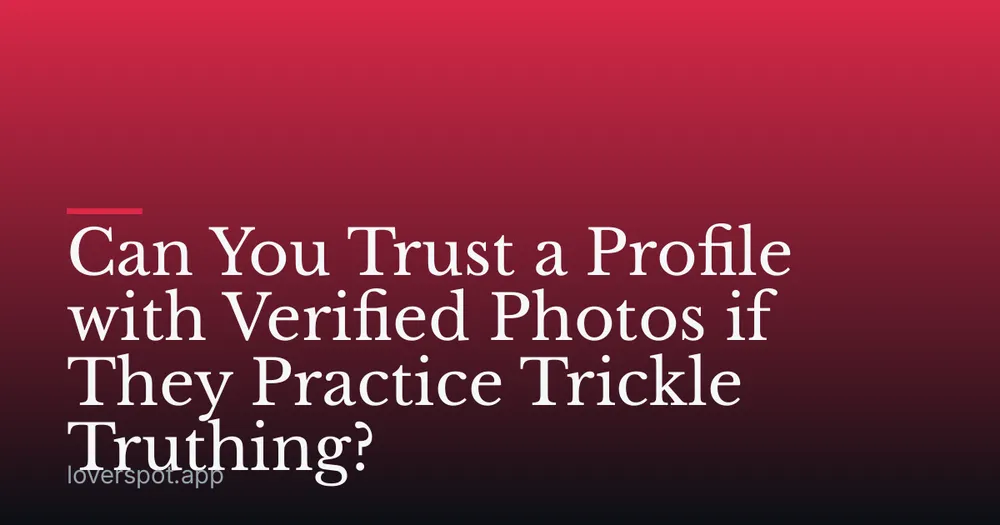 Can You Trust a Profile with Verified Photos if They Practice Trickle Truthing?