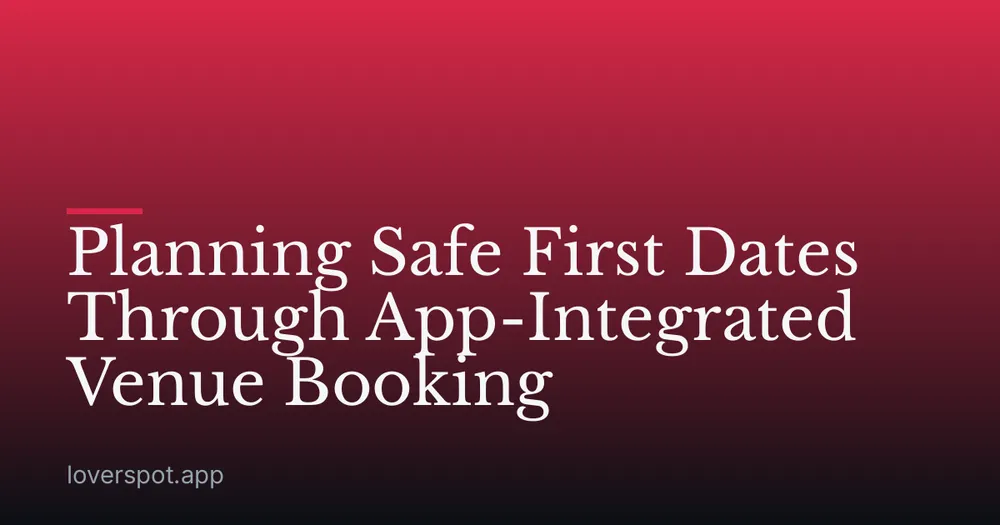 Planning Safe First Dates Through App-Integrated Venue Booking