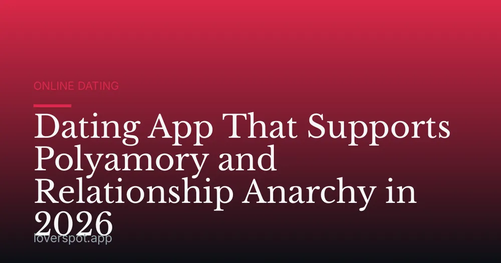 Dating App That Supports Polyamory and Relationship Anarchy in 2026