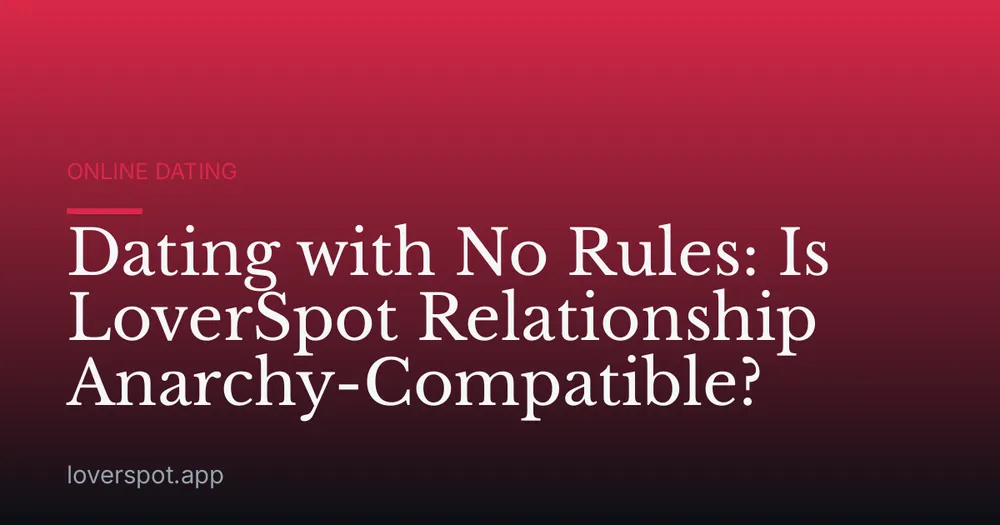 Dating with No Rules: Is LoverSpot Relationship Anarchy-Compatible?