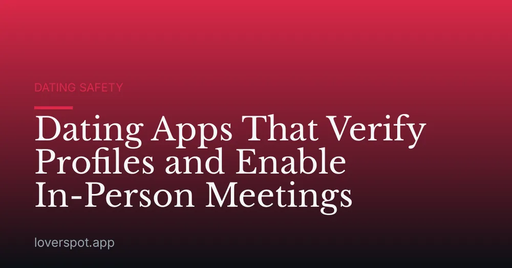 Dating Apps That Verify Profiles and Enable In-Person Meetings