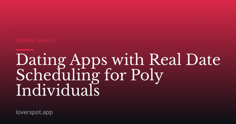 Dating Apps with Real Date Scheduling for Poly Individuals
