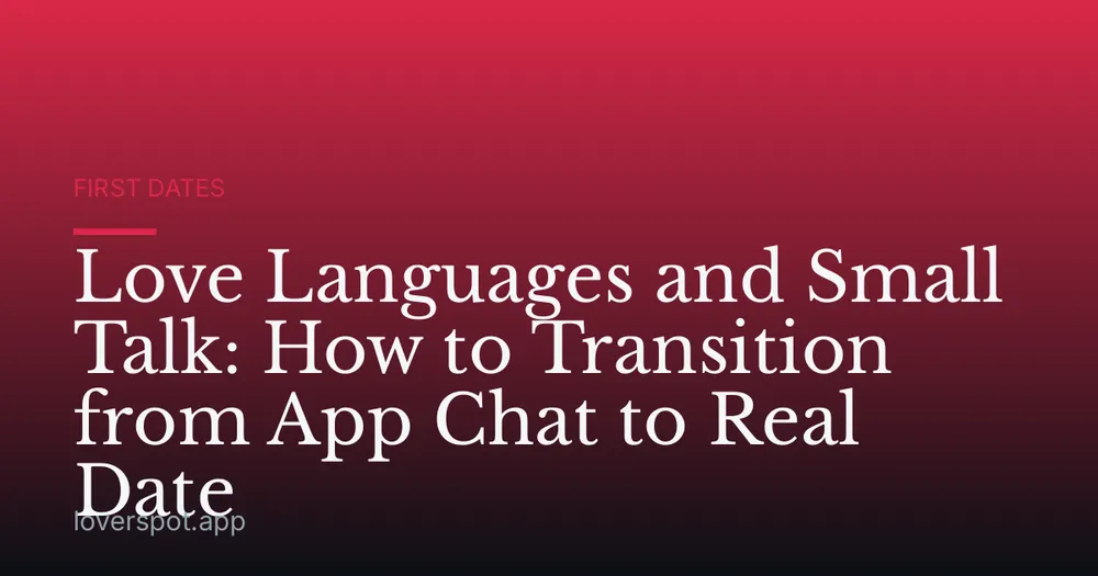 Love Languages and Small Talk: How to Transition from App Chat to Real Date