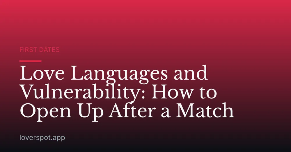 Love Languages and Vulnerability: How to Open Up After a Match