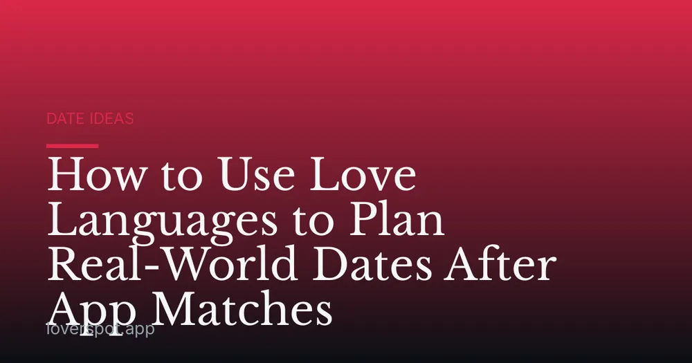 How to Use Love Languages to Plan Real-World Dates After App Matches