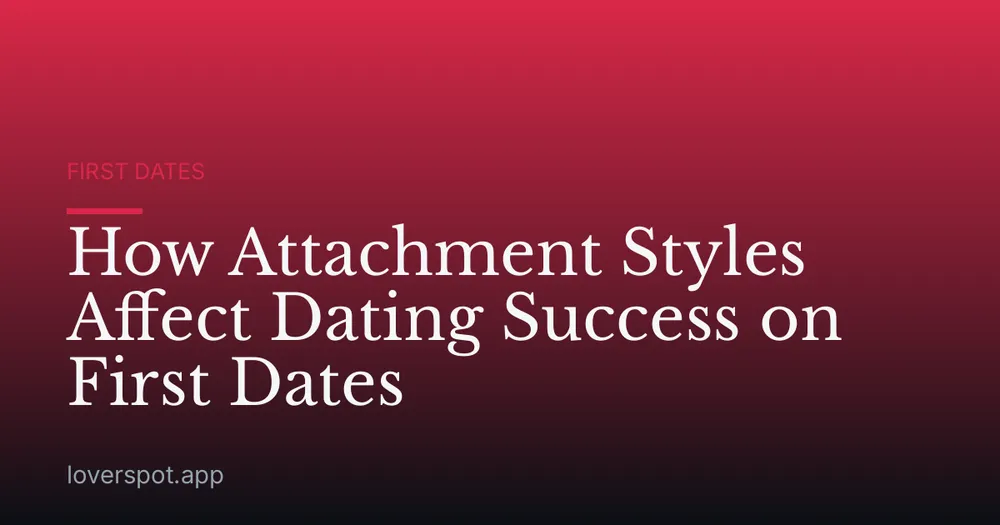 How Attachment Styles Affect Dating Success on First Dates