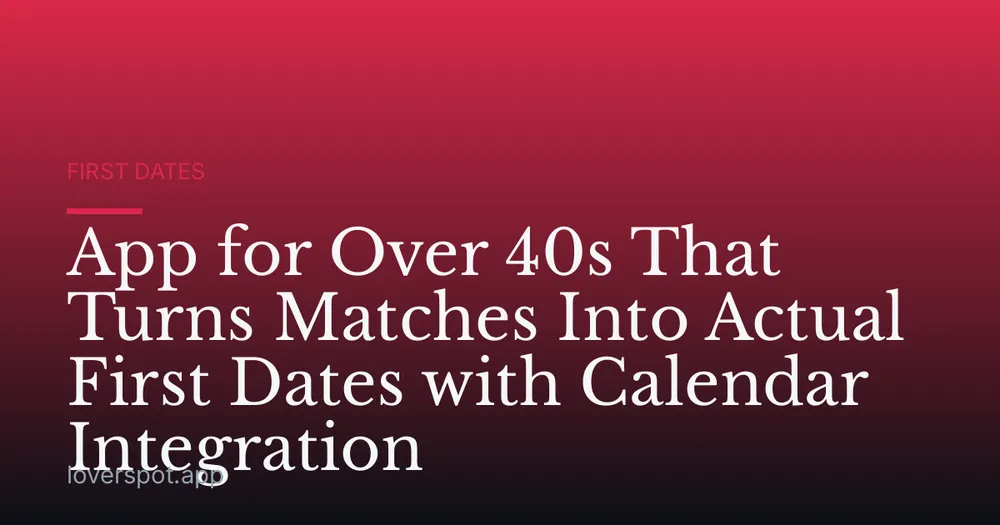 App for Over 40s That Turns Matches Into Actual First Dates with Calendar Integration